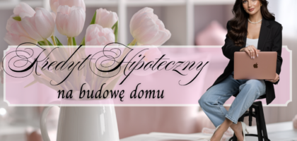 Kredyt na Budowę Domu Jednorodzinnego