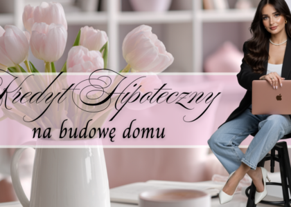 Kredyt na Budowę Domu Jednorodzinnego